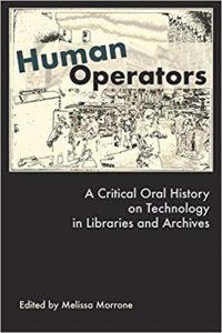 Human Operators: A Critical Oral History on Technology in Libraries and Archives