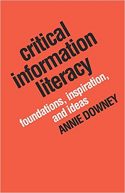 Critical Information Literacy- Foundations, Inspiration, and Ideas