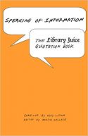 Speaking of Information: The Library Juice Quotation Book