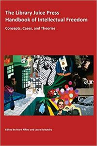 The Library Juice Press Handbook of Intellectual Freedom: Concepts, Cases, and Theories